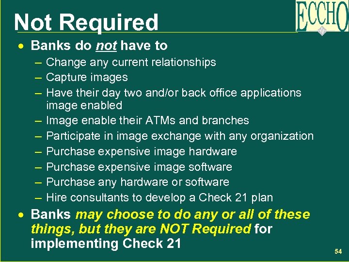 Not Required · Banks do not have to – Change any current relationships –