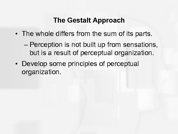 The Gestalt Approach • The whole differs from the sum of its parts. –