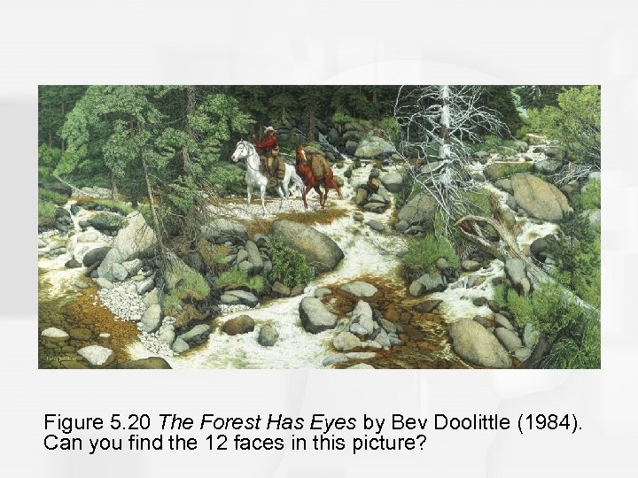 Figure 5. 20 The Forest Has Eyes by Bev Doolittle (1984). Can you find