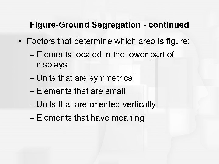 Figure-Ground Segregation - continued • Factors that determine which area is figure: – Elements