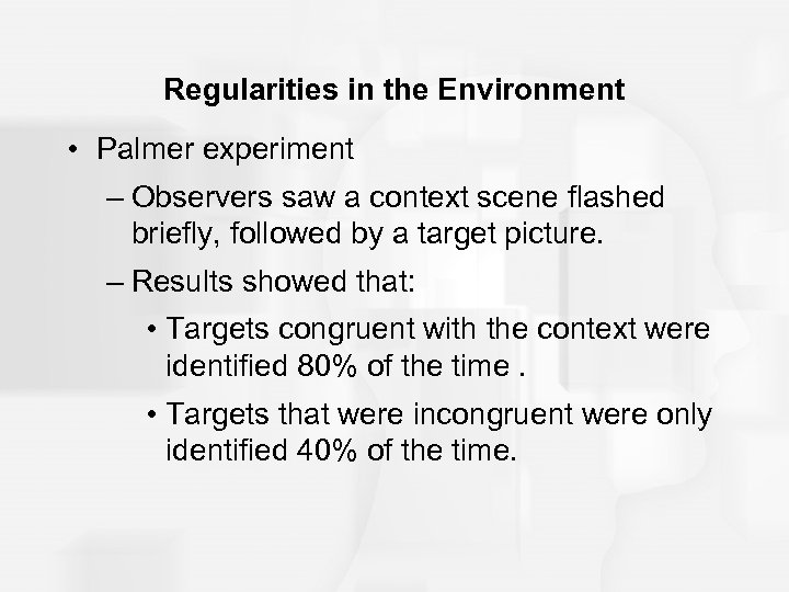 Regularities in the Environment • Palmer experiment – Observers saw a context scene flashed