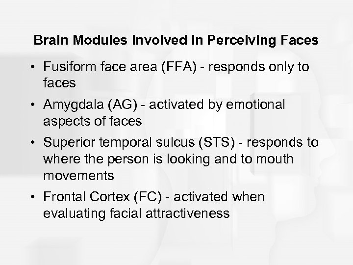 Brain Modules Involved in Perceiving Faces • Fusiform face area (FFA) - responds only