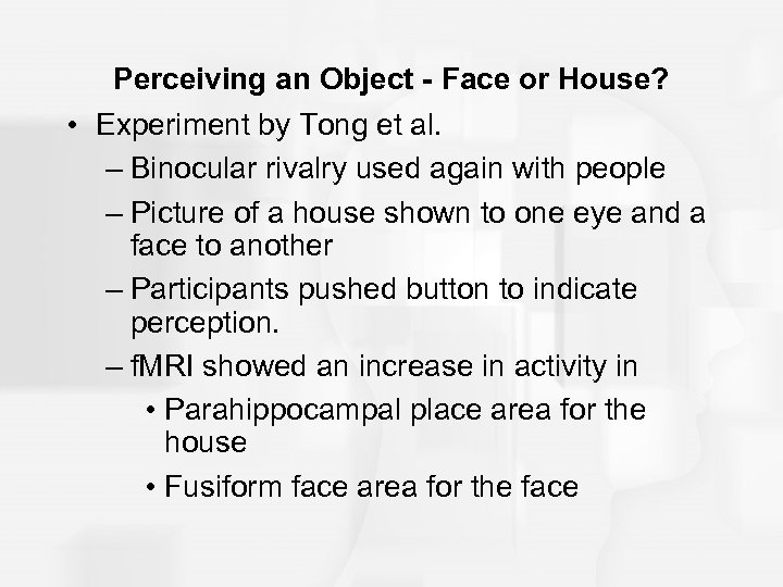 Perceiving an Object - Face or House? • Experiment by Tong et al. –