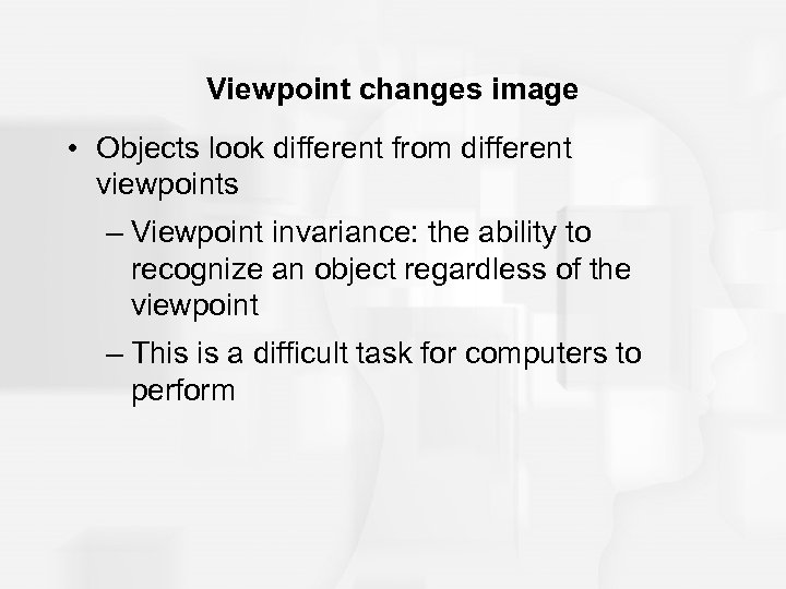 Viewpoint changes image • Objects look different from different viewpoints – Viewpoint invariance: the