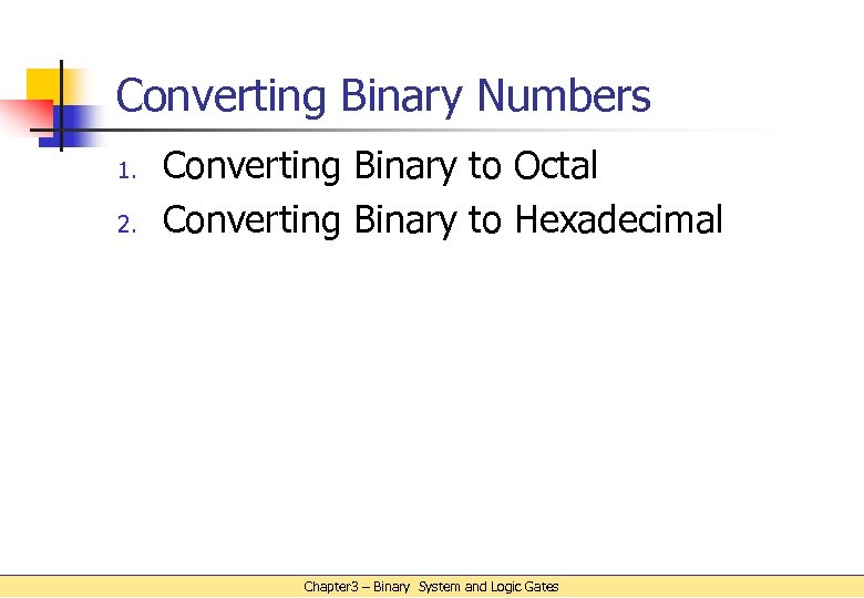 Converting Binary Numbers 1. 2. Converting Binary to Octal Converting Binary to Hexadecimal Chapter