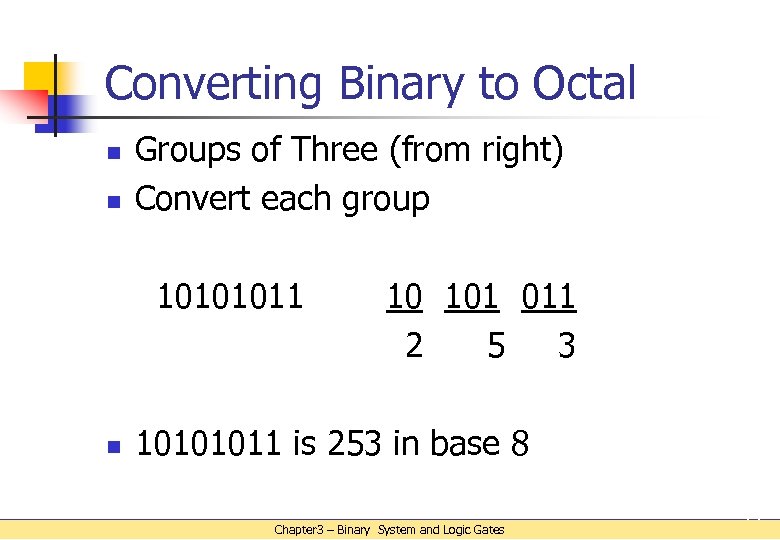 Converting Binary to Octal n n Groups of Three (from right) Convert each group