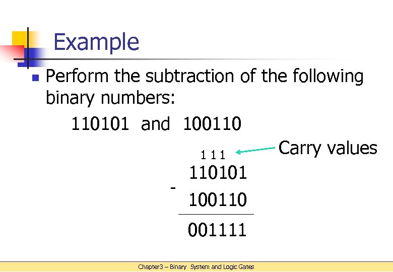 Example Perform the subtraction of the following binary numbers: 110101 and 100110 Carry values