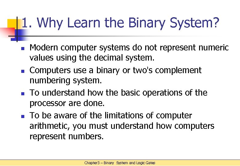 1. Why Learn the Binary System? n n Modern computer systems do not represent