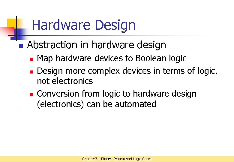 Hardware Design n Abstraction in hardware design n Map hardware devices to Boolean logic