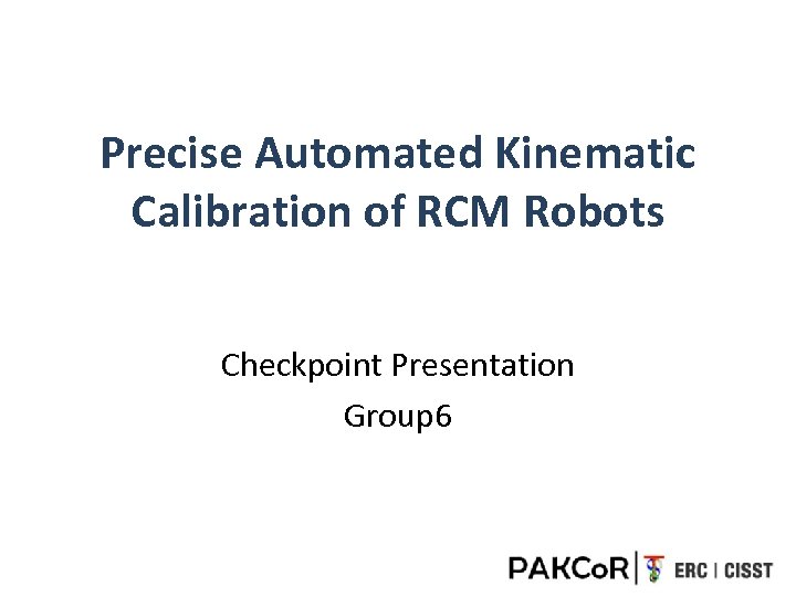 Precise Automated Kinematic Calibration of RCM Robots Checkpoint Presentation Group 6 