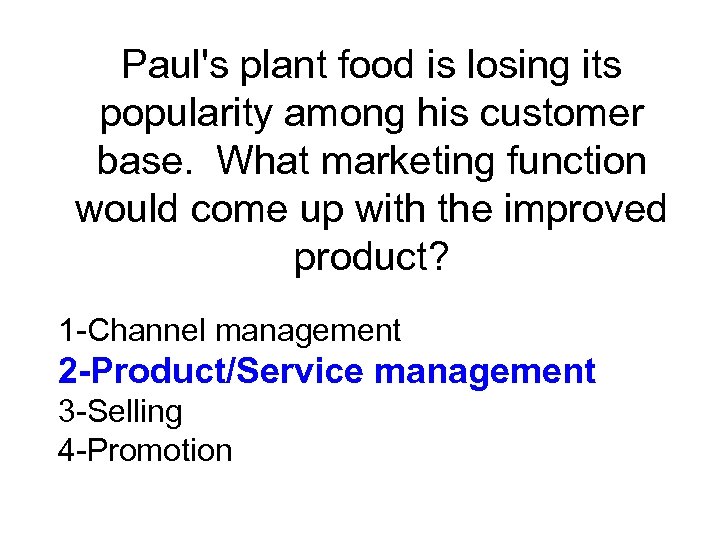 Paul's plant food is losing its popularity among his customer base. What marketing function