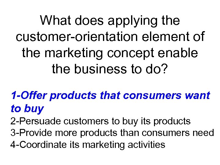 What does applying the customer-orientation element of the marketing concept enable the business to