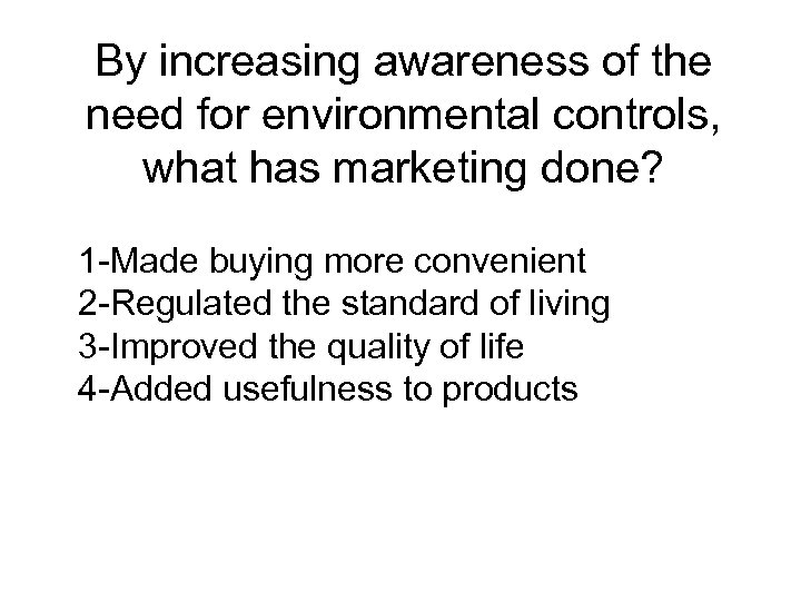 By increasing awareness of the need for environmental controls, what has marketing done? 1