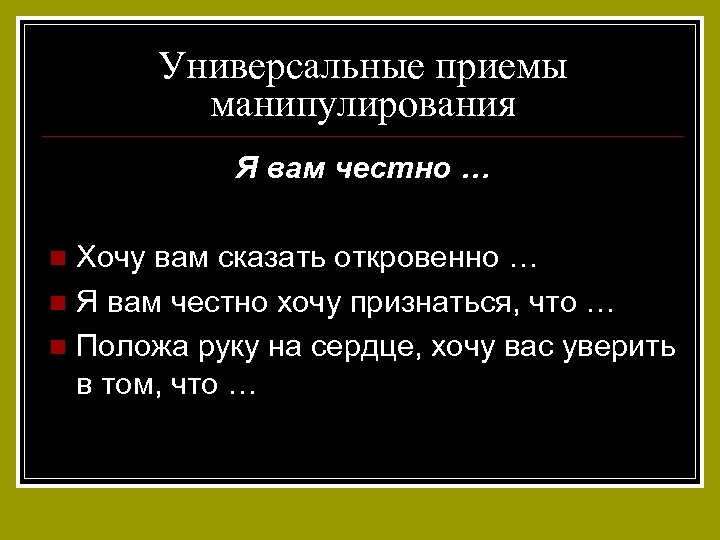 Универсальные приемы манипулирования Я вам честно … Хочу вам сказать откровенно … n Я