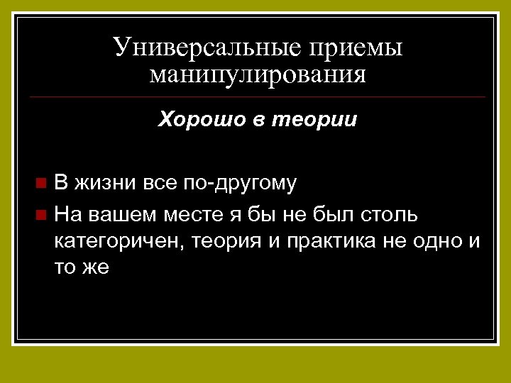 Универсальные приемы манипулирования Хорошо в теории В жизни все по-другому n На вашем месте