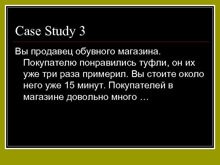 Case Study 3 Вы продавец обувного магазина. Покупателю понравились туфли, он их уже три