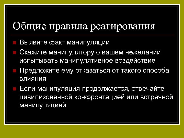 Общие правила реагирования n n Выявите факт манипуляции Скажите манипулятору о вашем нежелании испытывать