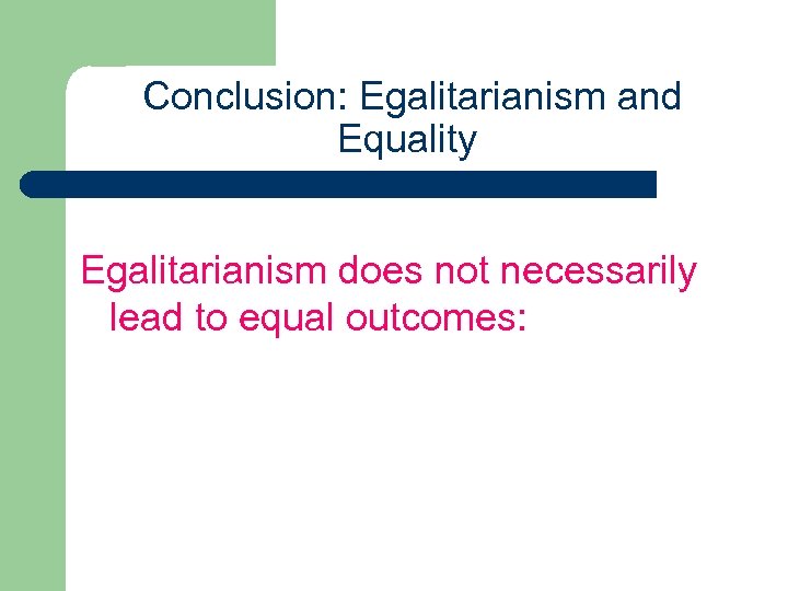 Conclusion: Egalitarianism and Equality Egalitarianism does not necessarily lead to equal outcomes: 