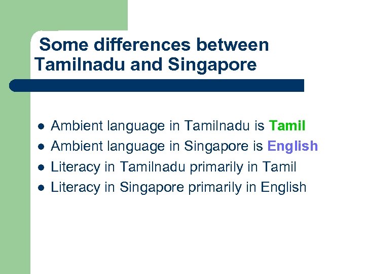 Some differences between Tamilnadu and Singapore l l Ambient language in Tamilnadu is Tamil