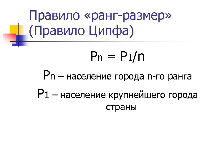 Правило «ранг-размер» (Правило Ципфа) Pn = P 1/n Pn – население города n-го ранга