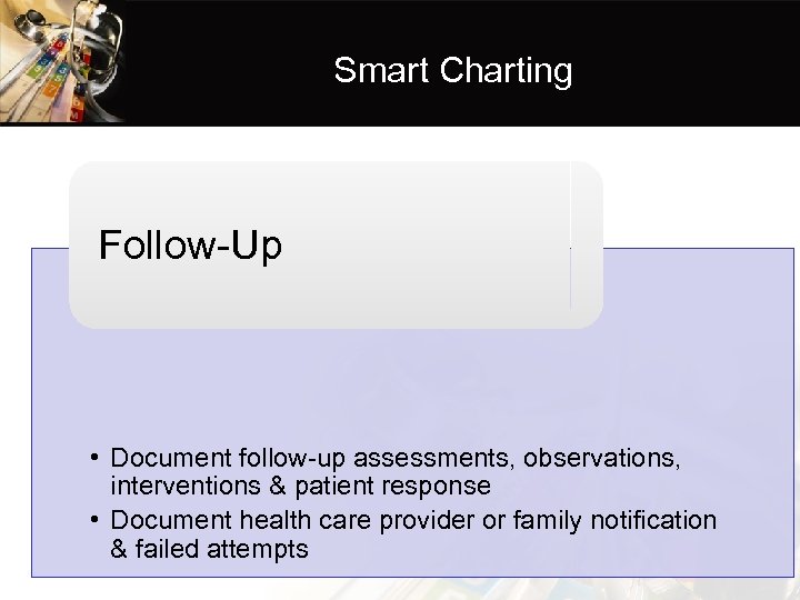 Smart Charting Follow-Up • Document follow-up assessments, observations, interventions & patient response • Document