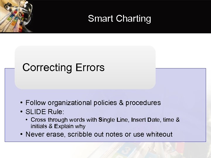 Smart Charting Correcting Errors • Follow organizational policies & procedures • SLIDE Rule: •