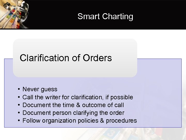 Smart Charting Clarification of Orders • • • Never guess Call the writer for