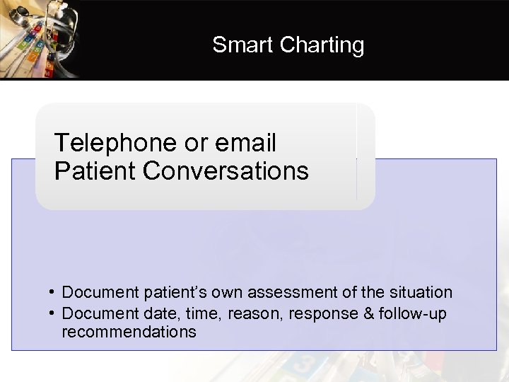 Smart Charting Telephone or email Patient Conversations • Document patient’s own assessment of the