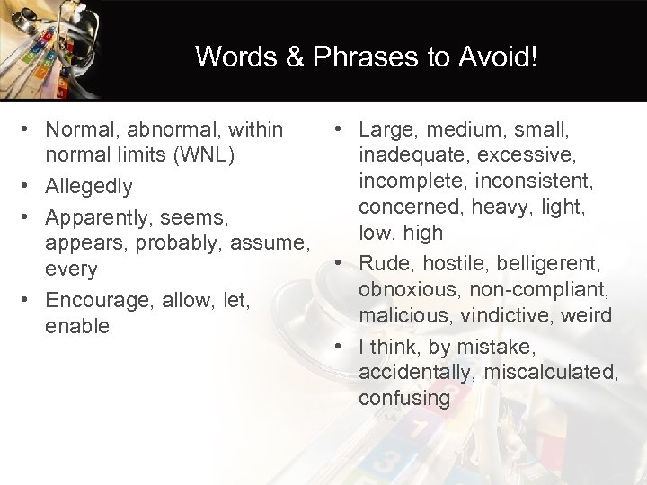 Words & Phrases to Avoid! • Normal, abnormal, within normal limits (WNL) • Allegedly