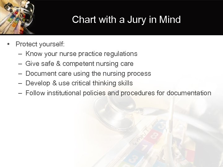 Chart with a Jury in Mind • Protect yourself: – Know your nurse practice