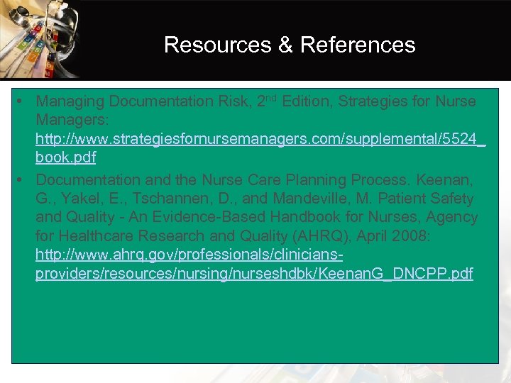 Resources & References • Managing Documentation Risk, 2 nd Edition, Strategies for Nurse Managers: