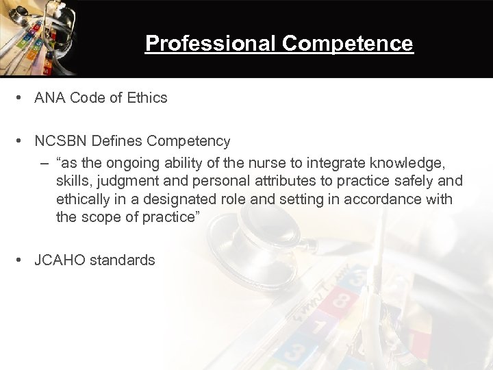 Professional Competence • ANA Code of Ethics • NCSBN Defines Competency – “as the