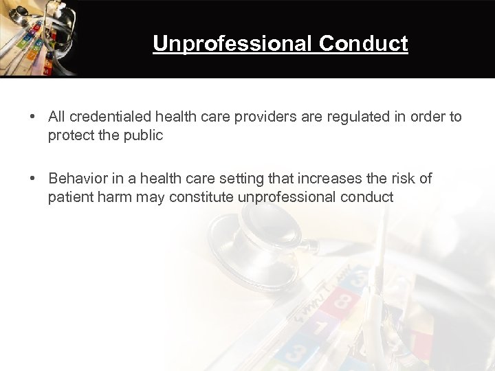 Unprofessional Conduct • All credentialed health care providers are regulated in order to protect