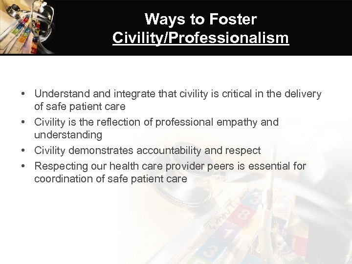 Ways to Foster Civility/Professionalism • Understand integrate that civility is critical in the delivery