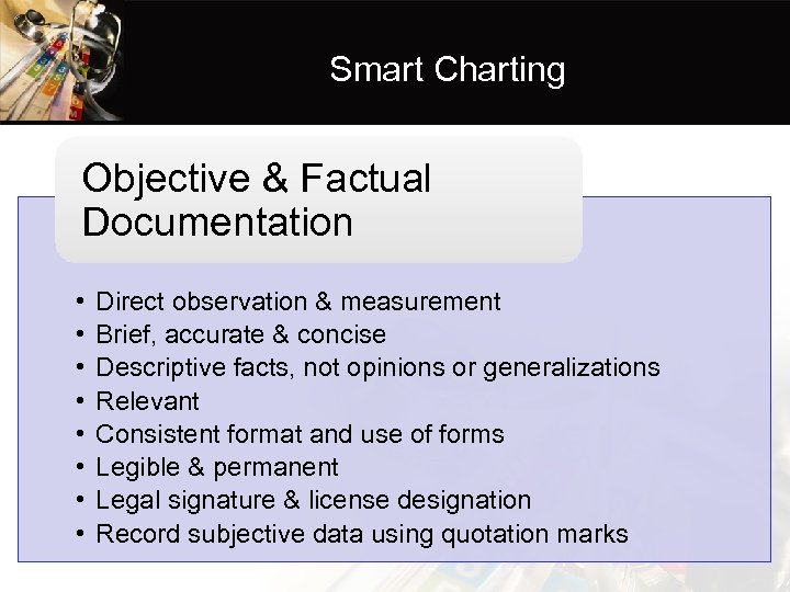 Smart Charting Objective & Factual Documentation • • Direct observation & measurement Brief, accurate