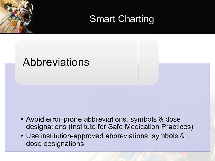 Smart Charting Abbreviations • Avoid error-prone abbreviations, symbols & dose designations (Institute for Safe