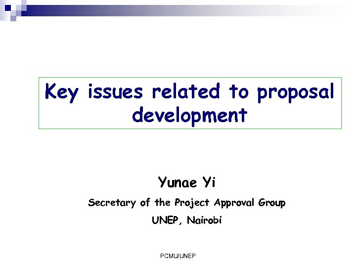 Key issues related to proposal development Yunae Yi Secretary of the Project Approval Group