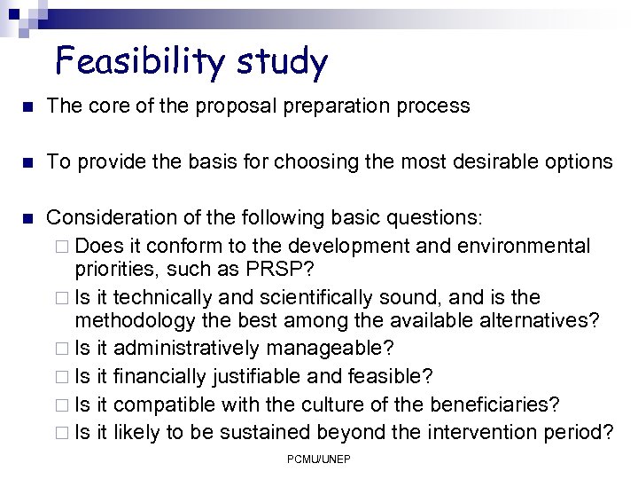 Feasibility study n The core of the proposal preparation process n To provide the