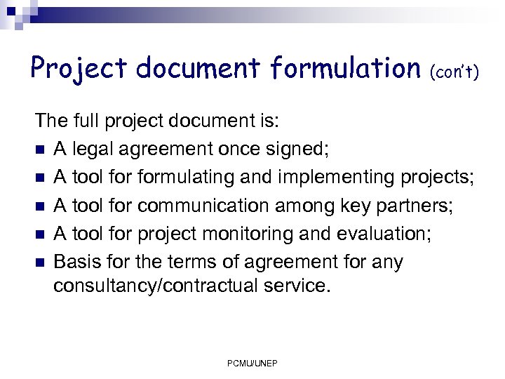 Project document formulation (con’t) The full project document is: n A legal agreement once