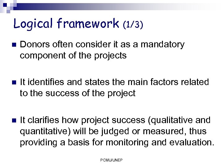 Logical framework (1/3) n Donors often consider it as a mandatory component of the