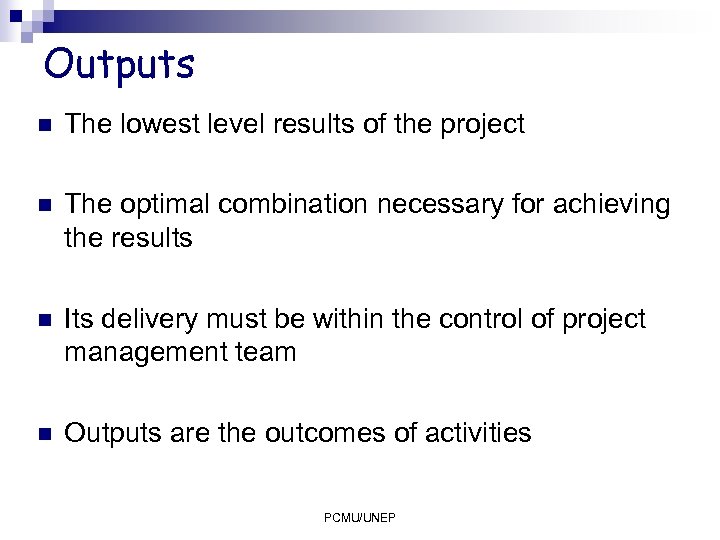 Outputs n The lowest level results of the project n The optimal combination necessary