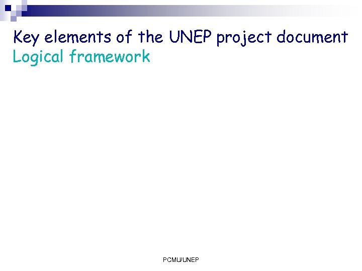 Key elements of the UNEP project document Logical framework PCMU/UNEP 