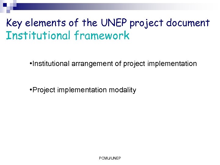 Key elements of the UNEP project document Institutional framework • Institutional arrangement of project