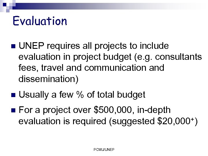 Evaluation n UNEP requires all projects to include evaluation in project budget (e. g.