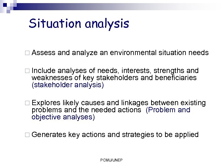 Situation analysis ¨ Assess and analyze an environmental situation needs ¨ Include analyses of