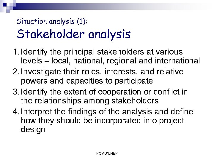 Situation analysis (1): Stakeholder analysis 1. Identify the principal stakeholders at various levels –