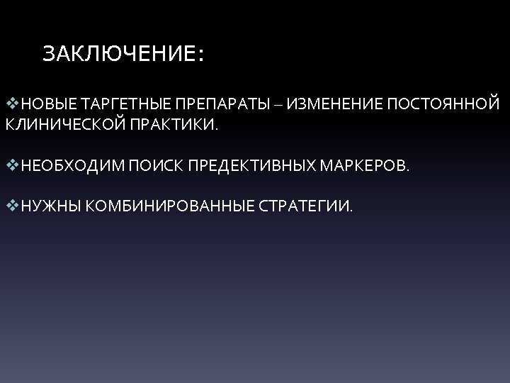 ЗАКЛЮЧЕНИЕ: v. НОВЫЕ ТАРГЕТНЫЕ ПРЕПАРАТЫ – ИЗМЕНЕНИЕ ПОСТОЯННОЙ КЛИНИЧЕСКОЙ ПРАКТИКИ. v. НЕОБХОДИМ ПОИСК ПРЕДЕКТИВНЫХ
