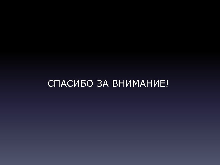СПАСИБО ЗА ВНИМАНИЕ! 