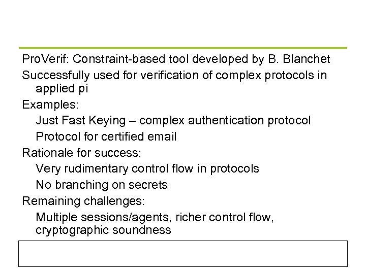 Pro. Verif: Constraint-based tool developed by B. Blanchet Successfully used for verification of complex