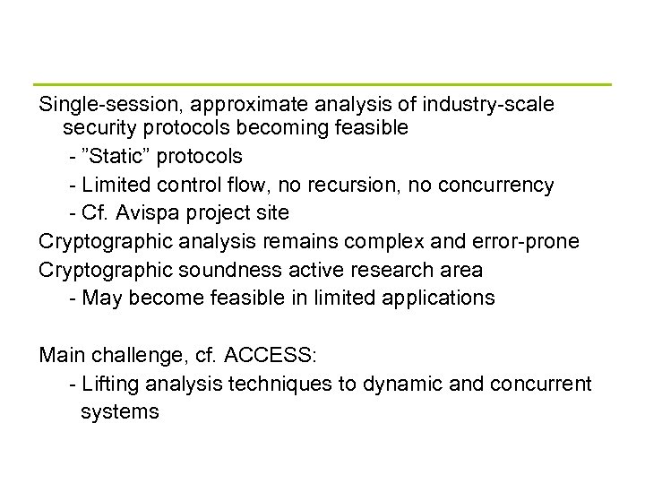 Single-session, approximate analysis of industry-scale security protocols becoming feasible - ”Static” protocols - Limited